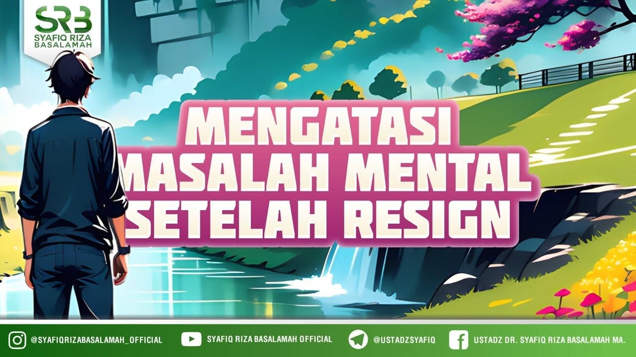 Mengatasi Masalah Mental Setelah Resign – Ustadz Dr Syafiq Riza Basalamah MA