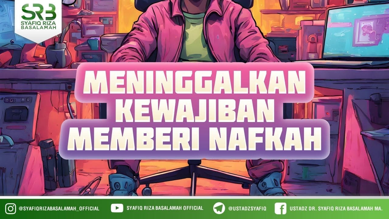 Meninggalkan Kewajiban Memberi Nafkah – Ustadz Dr Syafiq Riza Basalamah MA