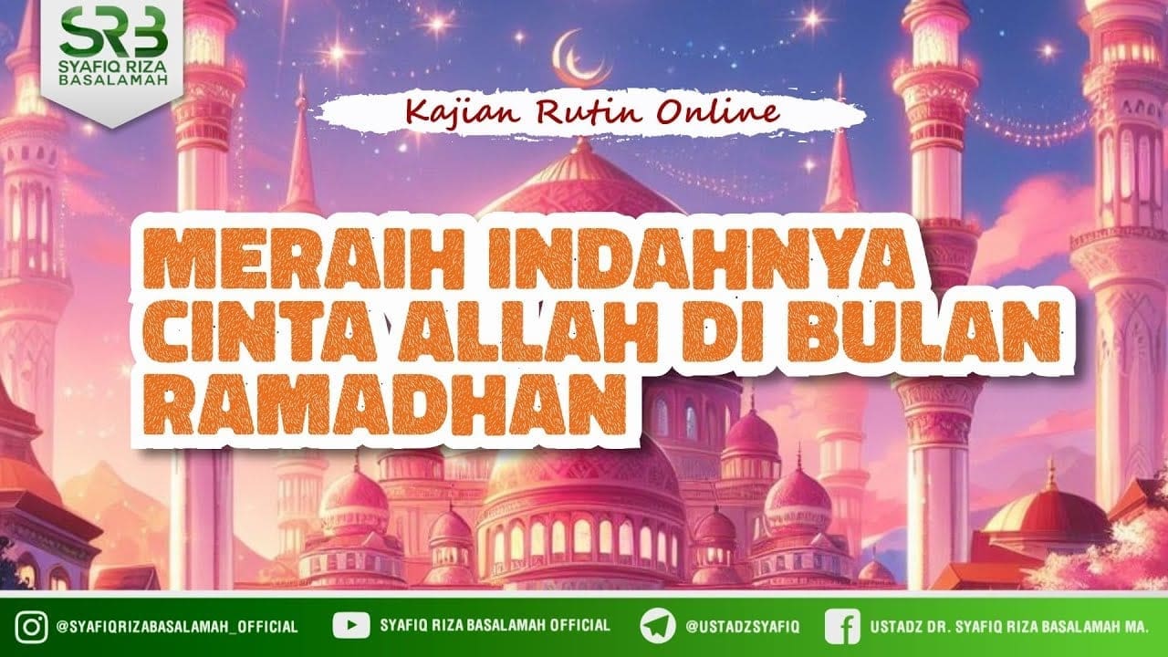 Meraih Indahnya Cinta Allah Di Bulan Ramadhan – Ustadz DR Syafiq Riza Basalamah MA