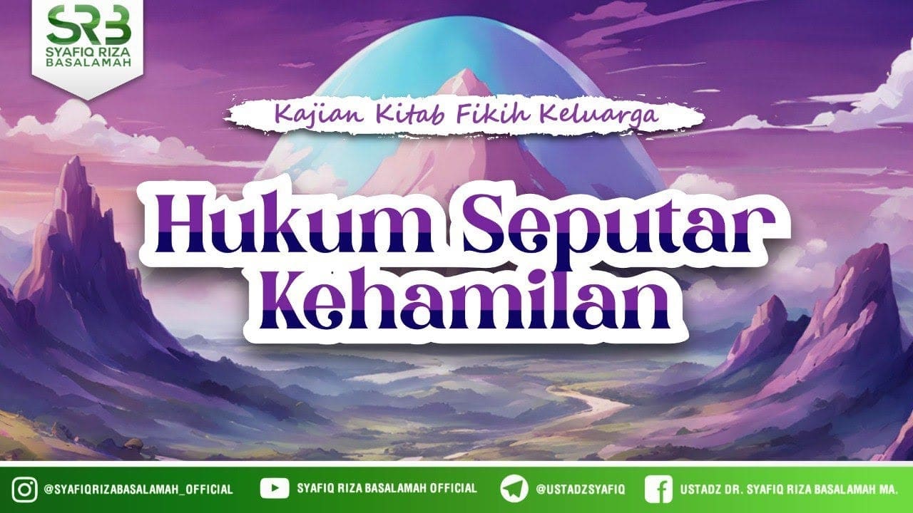 Kitab Fikih Keluarga : Hukum Seputar Kehamilan – Ustadz DR Syafiq Riza Basalamah MA