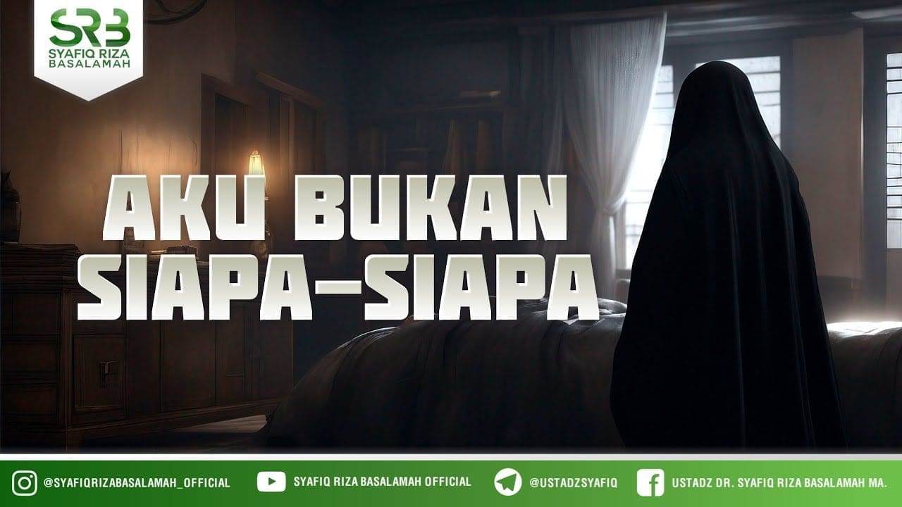 Aku Bukan Siapa Siapa – Ustadz Dr Syafiq Riza Basalamah MA