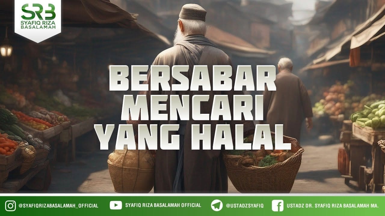 Bersabar Mencari Yang Halal  – Ustadz Dr Syafiq Riza Basalamah MA