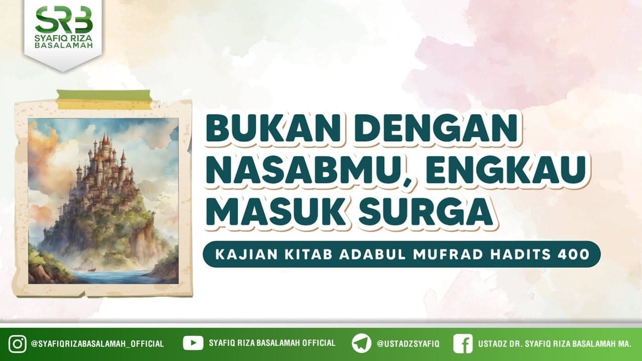 Bukan Dengan Nasabmu, Engkau Masuk Surga – Ustadz DR Syafiq Riza Basalamah MA