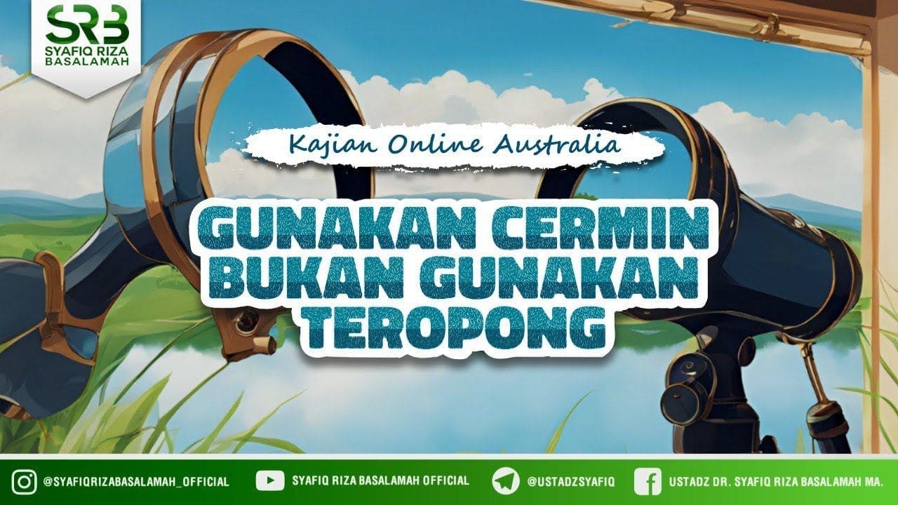 Gunakan Cermin Jangan Gunakan Teropong – Ustadz Dr. Syafiq Riza Basalamah., M.A