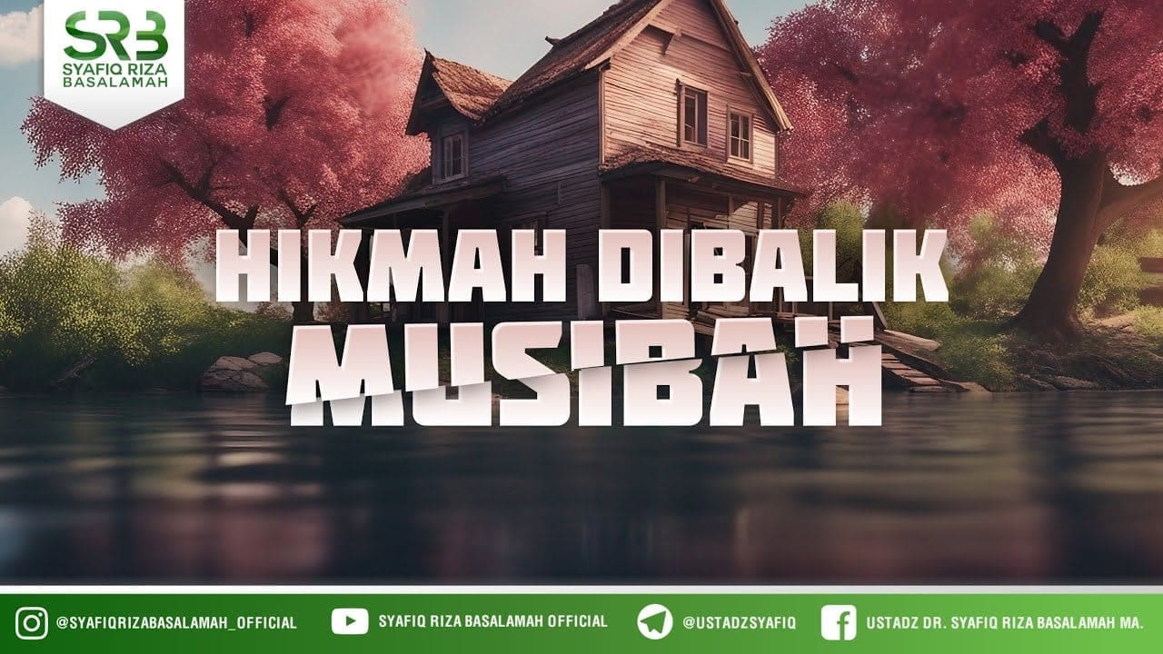 Hikmah Dibalik Musibah  – Ustadz Dr Syafiq Riza Basalamah MA