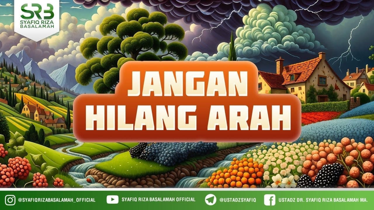 Jangan Hilang Arah – Ustadz Dr. Syafiq Riza Basalamah., M.A