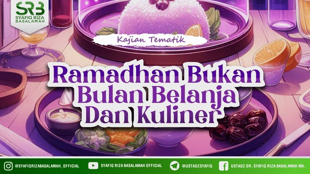 Ramadhan Bukan Bulan Belanja Dan Kuliner – Ustadz DR Syafiq Riza Basalamah MA