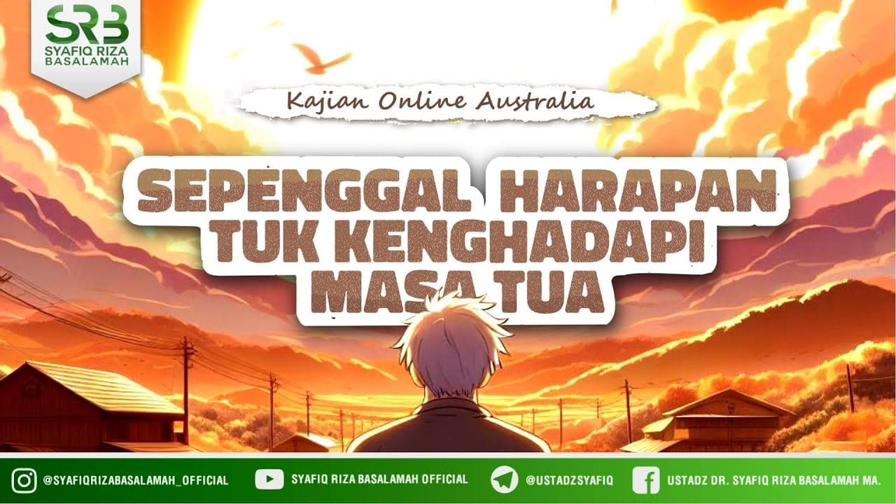 Sepenggal Harapan Untuk Menghadapi Hari Tua – Ustadz Dr. Syafiq Riza Basalamah M.A