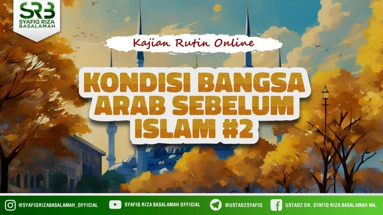 Sirah Nabawi : Kondisi Bangsa Arab Sebelum Islam #2 – Ustadz Dr Syafiq Riza Basalamah MA