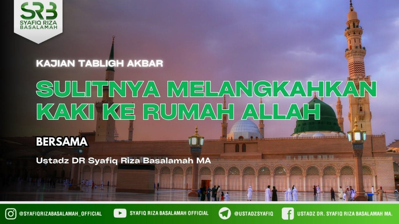 Sulitnya Melangkahkan Kaki ke Rumah Allah – Ustadz DR Syafiq Riza Basalamah MA