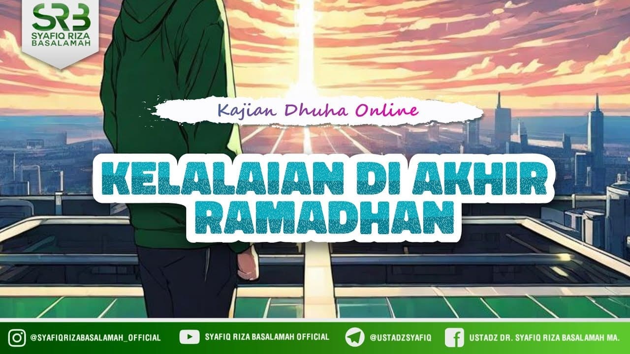 Kelalaan Di Akhir Ramadhan – Ustadz Dr. Syafiq Riza Basalamah M.A