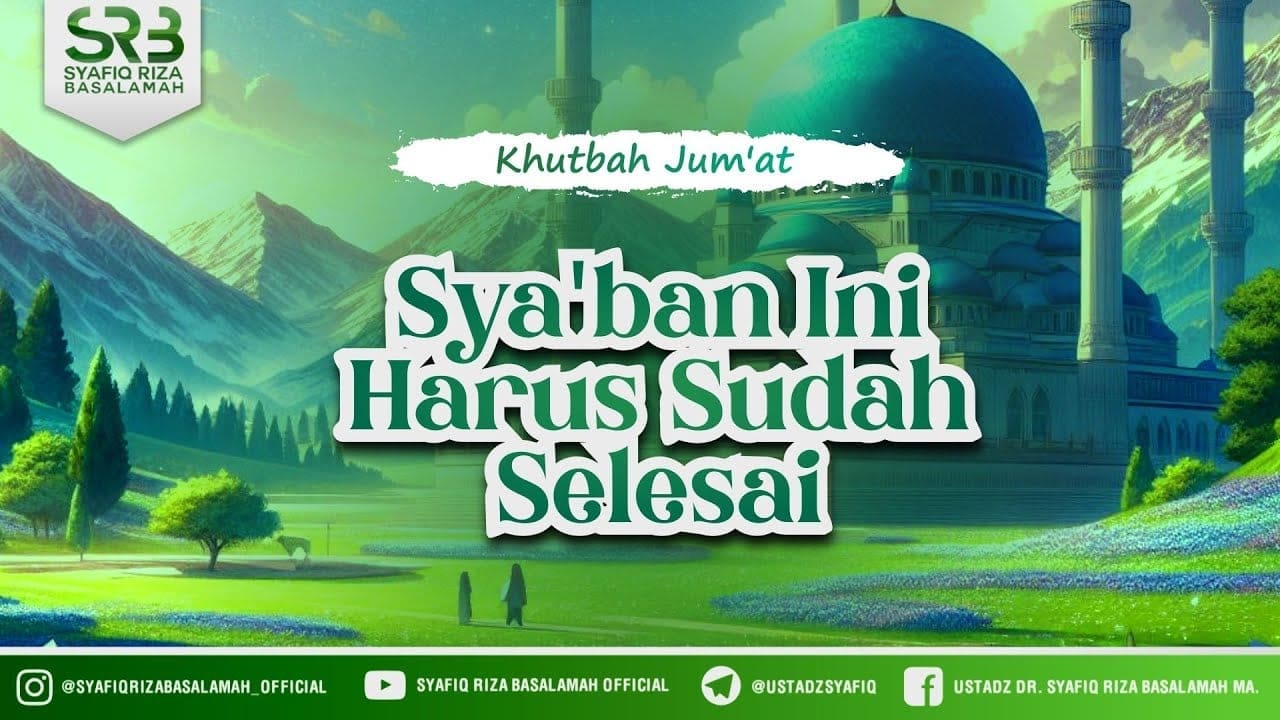 Sya'ban Ini Harus Sudah Selesai – Ustadz DR Syafiq Riza Basalamah MA