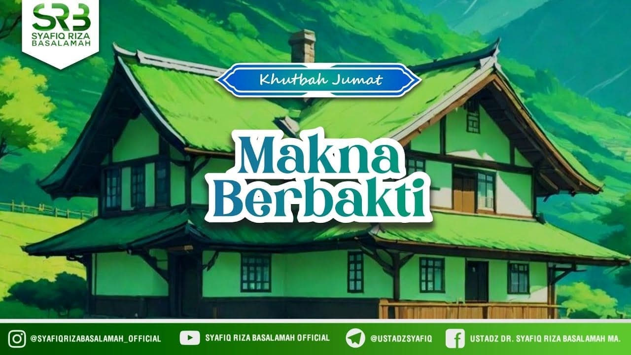 Khutbah Jumat : Makna Berbakti – Ustadz Dr. Syafiq Riza Basalamah, M.A