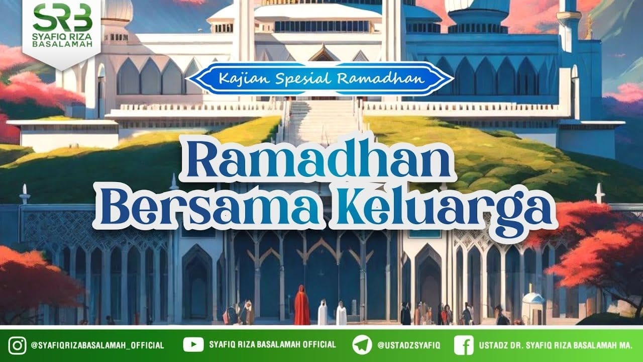 Ramadhan Bersama Keluarga – Ustadz DR Syafiq Riza Basalamah MA