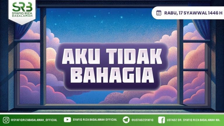 Aku Tidak Bahagia – Ustadz Dr. Syafiq Riza Basalamah., M.A