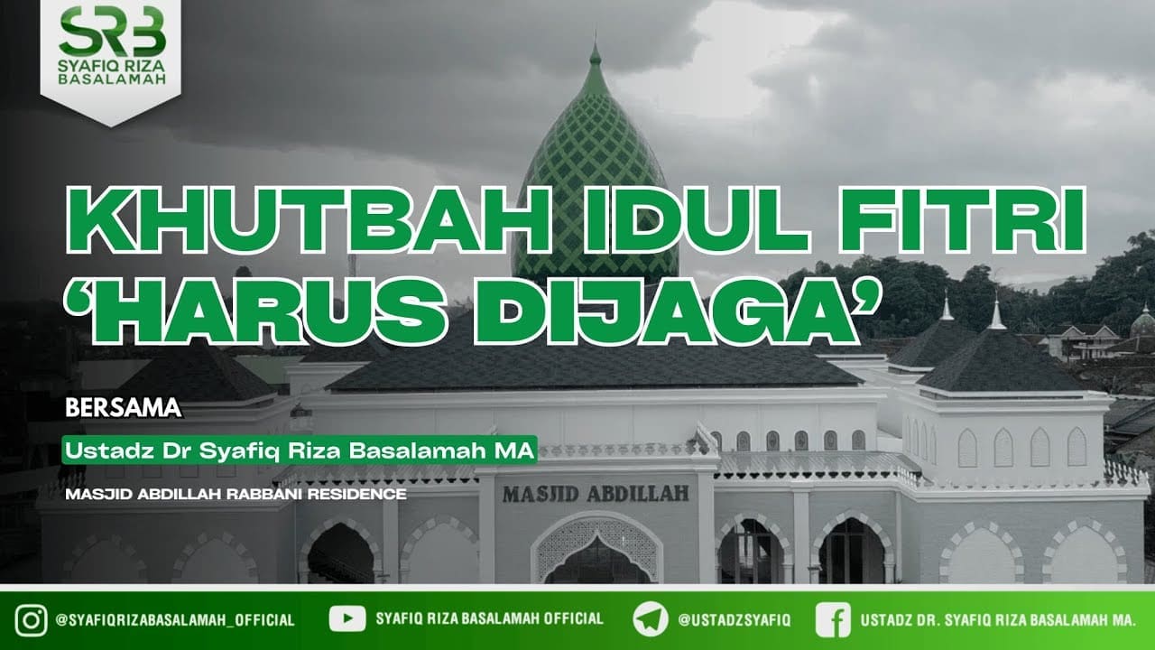 Khutbah Idul Fitri : Harus Di Jaga – Ustadz Dr Syafiq Riza Basalamah MA