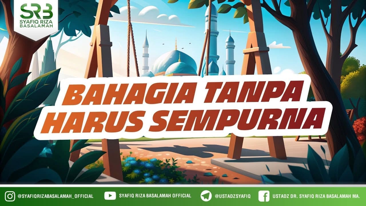 Bahagia Tanpa Harus Sempurna – Ustadz Dr Syafiq Riza Basalamah MA