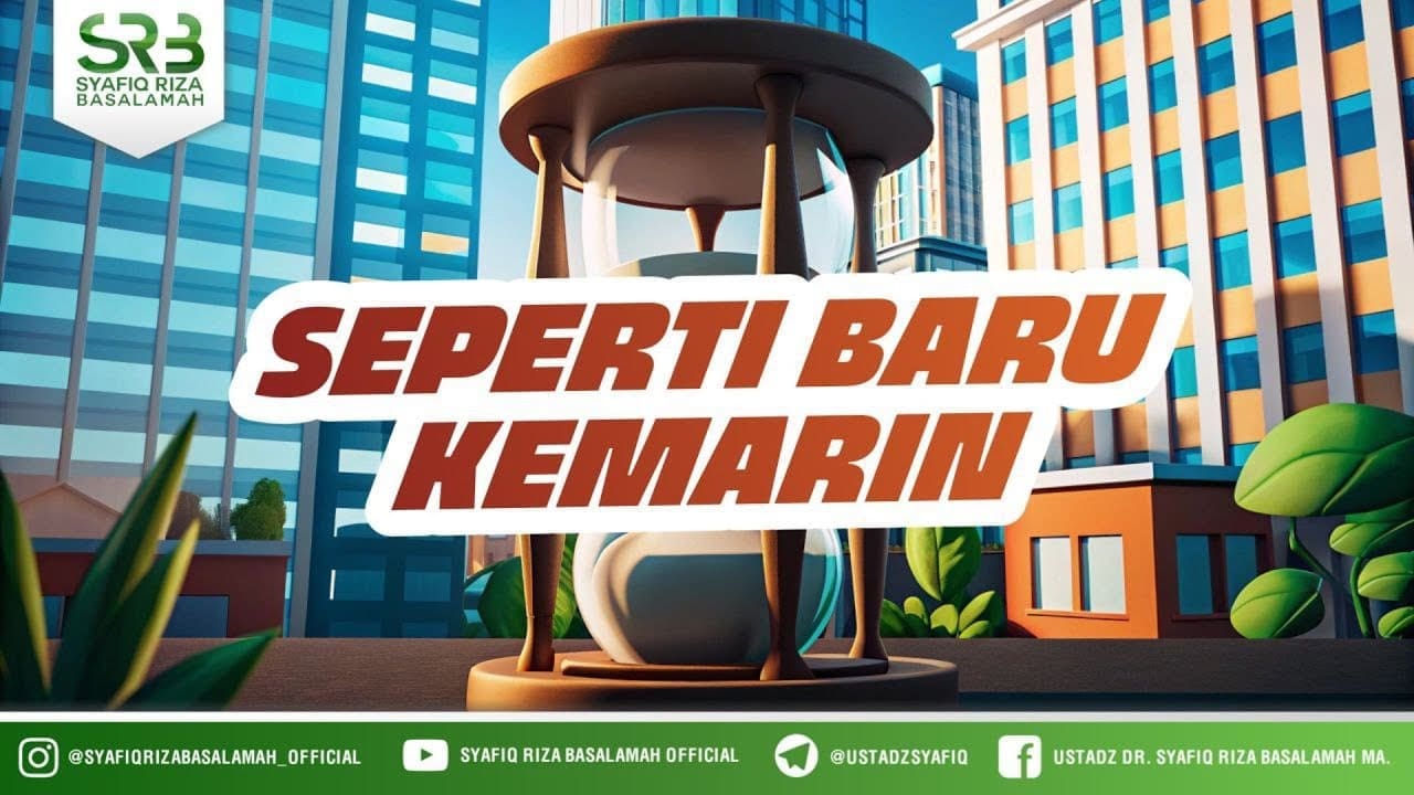 Seperti Baru Kemarin – Ustadz Dr Syafiq Riza Basalamah MA