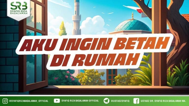 Aku Ingin Betah di Rumah – Ustadz Dr. Syafiq Riza Basalamah, M.A Aku Ingin Betah di Rumah – Ustadz Dr. Syafiq Riza Basalamah, M.A