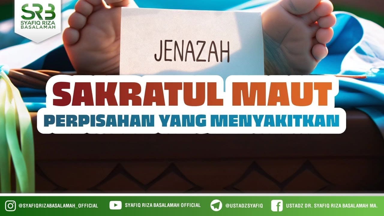 Sakaratul Maut Perpisahan Yang Menyakitkan – Ustadz Dr Syafiq Riza Basalamah MA