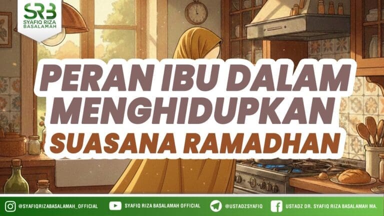 Peran Ibu Dalam Menghidupkan Suasana Ramadhan – Ustadz Dr. Syafiq Riza Basalamah, M.A