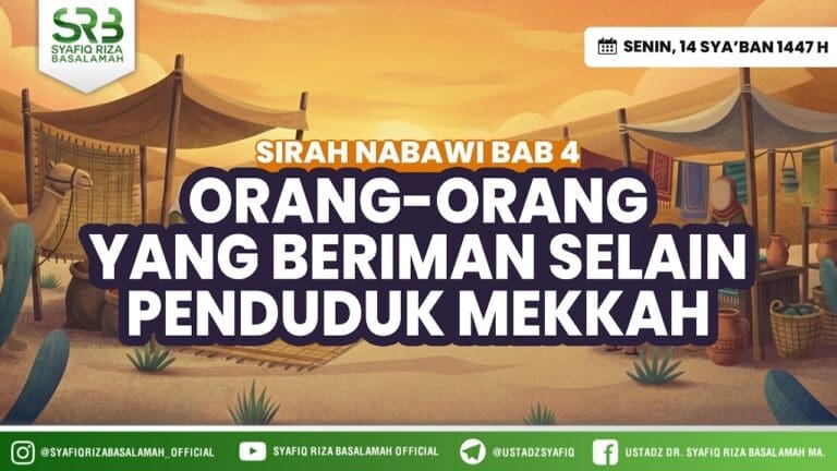 Sirah Nabawiyyah : Orang-orang Yang Beriman selain Penduduk Makkah – Ustadz DR Syafiq Riza Basalamah