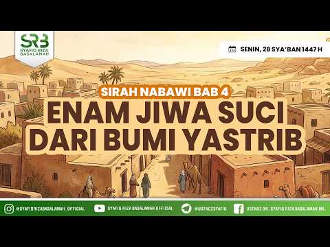 Sirah Nabawiyyah : Enam Jiwa Suci dari Bumi Yastrib – Ustadz DR Syafiq Riza Basalamah MA